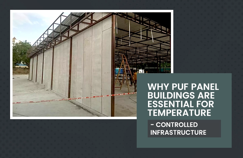 Why PUF Panel Buildings Are Essential for Temperature-Controlled Infrastructure in 2026